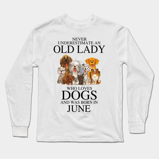 Never Underestimate An Old Lady Who Loves Dogs And Was Born In June Long Sleeve T-Shirt by louismcfarland